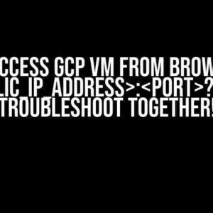 Can’t access GCP VM from browser via :? Let’s troubleshoot together!