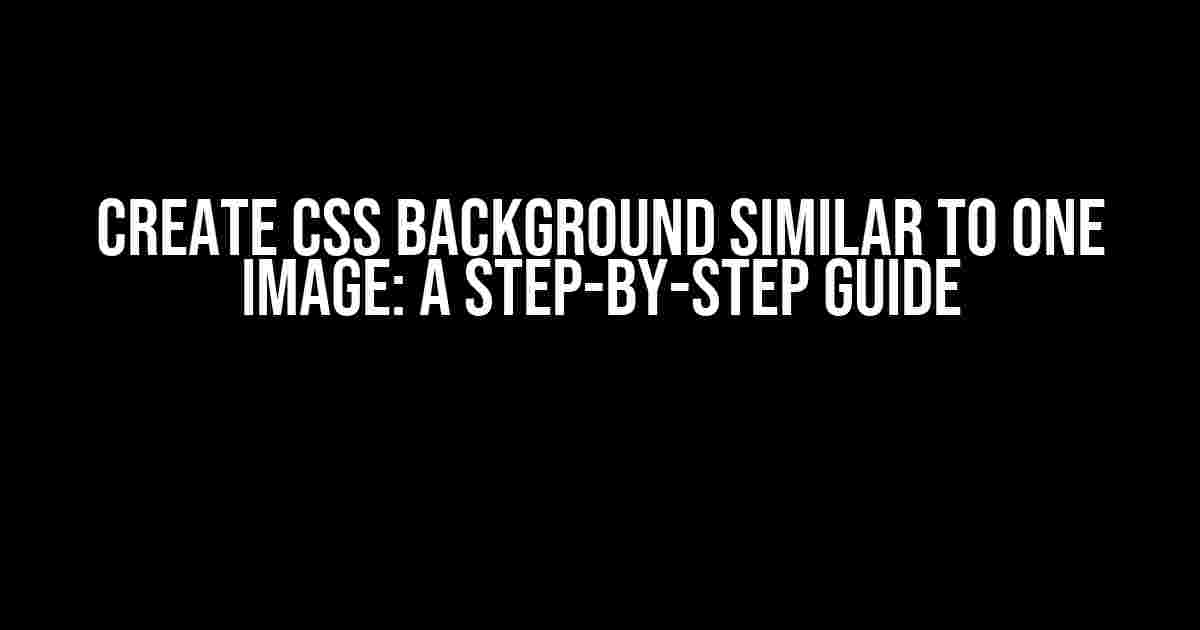 Create CSS Background Similar to One Image: A Step-by-Step Guide