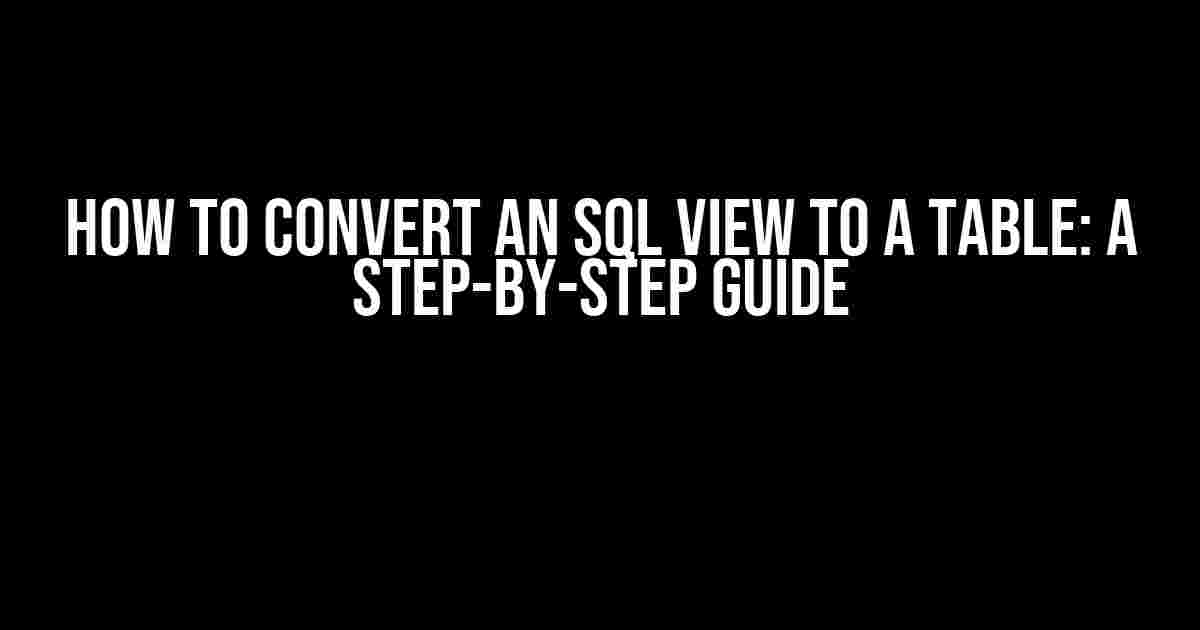 How to Convert an SQL View to a Table: A Step-by-Step Guide