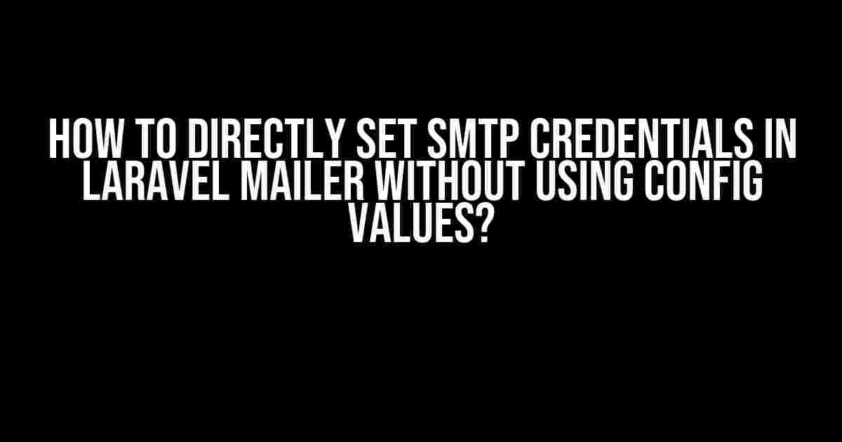 How to Directly Set SMTP Credentials in Laravel Mailer Without Using Config Values?