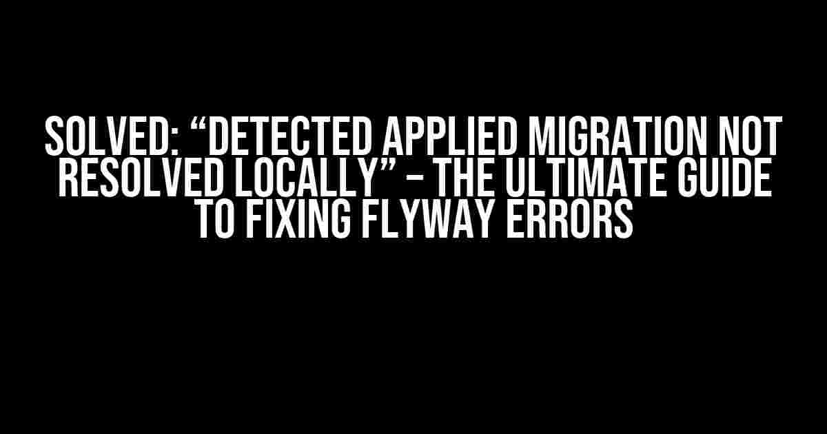 Solved: “Detected applied migration not resolved locally” – The Ultimate Guide to Fixing Flyway Errors