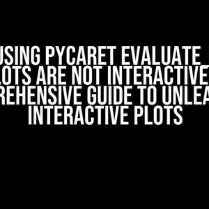 When using pycaret evaluate_model, plots are not interactive: A Comprehensive Guide to Unleashing Interactive Plots